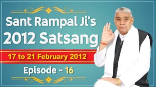 Sant Rampal Ji's 2012 Satsangs | 17 to 21 February 2012 HD | Episode - 16 | SATLOK ASHRAM