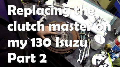 Replacing my clutch master cylinder on the 130 Isuzu Part 2