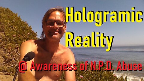 Hologramic Reality @ Awareness of N.P.D. Abuse