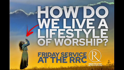 “How Do We Live A Lifestyle Of Worship”? • Friday Service at the RRC