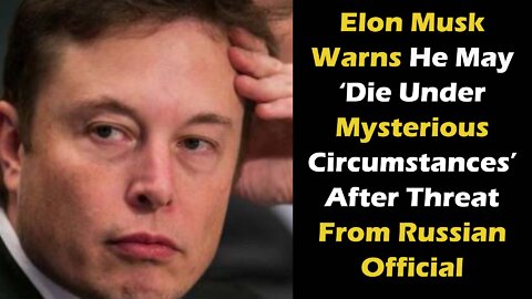 Elon Musk Warns He May ‘Die Under Mysterious Circumstances’ After Threat From Russian Official