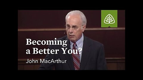 John MacArthur: Becoming a Better You?