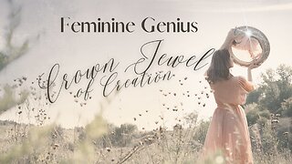 Feminine Genius | Crown Jewel of Creation