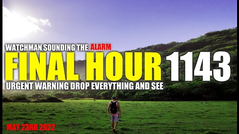 FINAL HOUR 1143 - URGENT WARNING DROP EVERYTHING AND SEE - WATCHMAN SOUNDING THE ALARM
