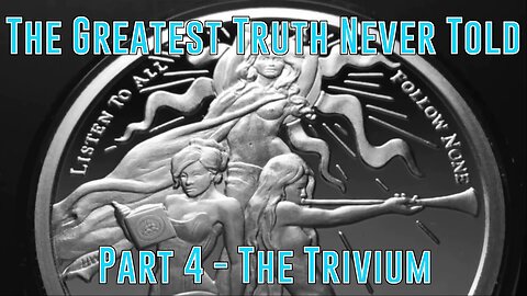 Part 4 - The Trivium (Greatest Truth Never Told)