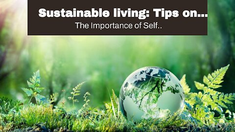 Sustainable living: Tips on reducing waste and living an eco-friendly lifestyle - Truths