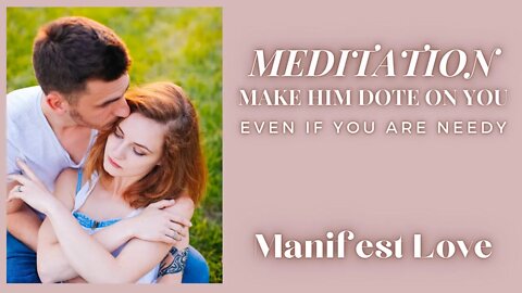ASMR Meditation | MANIFEST HIM | to dote on you if you are needy | True Love