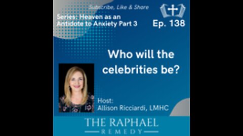 Ep. 138 Heaven: Antidote to Anxiety. Who will the celebrities be?