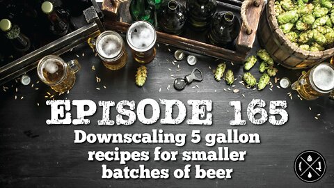 Downscaling 5 Gallon Recipes for Smaller Batches of Beer -- Ep. 165