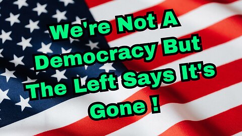 We're Not A Democracy, But The Left Says It's Gone