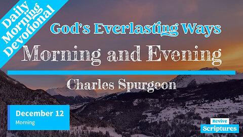 December 12 Morning Devotional | God's Everlasting Ways | Morning and Evening by Charles Spurgeon