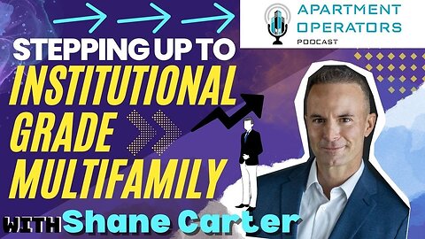 Stepping Up to Institutional Grade Multifamily with Shane Carter Ep.128 Apartments Operators Podcast