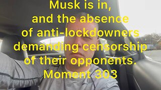 Musk is in, and the absence of anti-lockdowners demanding censorship of their opponents. Moment 303