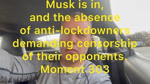 Musk is in, and the absence of anti-lockdowners demanding censorship of their opponents. Moment 303