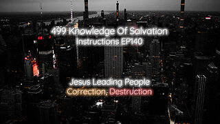 499 Knowledge Of Salvation - Instructions EP140 - Jesus Leading People, Correction, Destruction