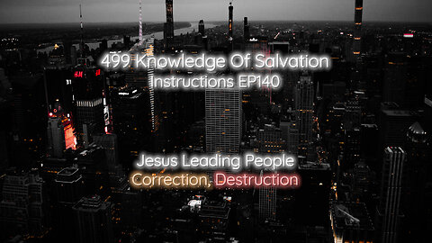 499 Knowledge Of Salvation - Instructions EP140 - Jesus Leading People, Correction, Destruction