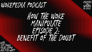 How the Woke Manipulate Ep2: Benefit of the Doubt - Wokepedia Podcast 020