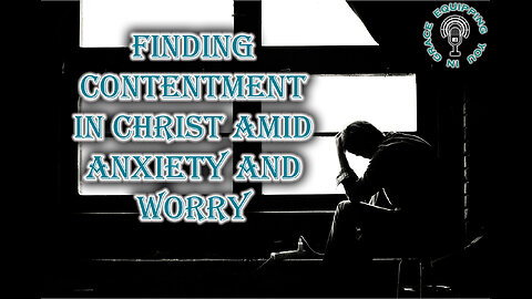 Finding Contentment in Christ Amid Anxiety and Worry