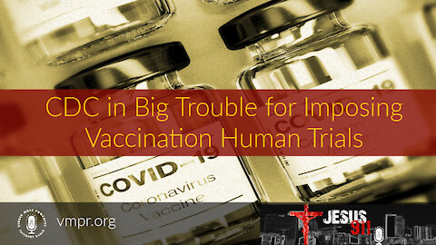 14 Sep 21, Jesus 911: CDC in Big Trouble for Imposing Vaccination Human Trials