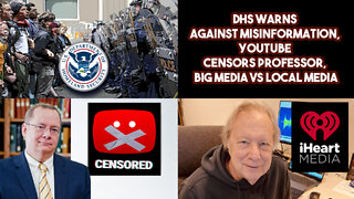 DHS Warns About Civil Disorder From Misinformation, YouTube Censors Professor, MSM VS Local Media