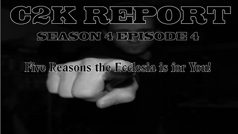 C2K Report S4 E004: Top 5 Reasons this Ecclesia is for You!