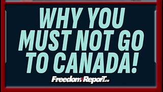 WHY YOU MUST NOT GO TO CANADA!