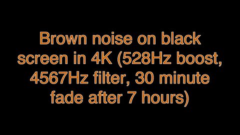 Brown noise on black screen in 4K (528Hz boost, 4567Hz filter, 30 minute fade after 7 hours)