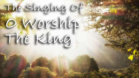 The Singing Of O Worship The King -- Hymn