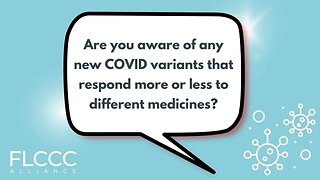 Are you aware of any new COVID variants that respond more or less to different medicines?