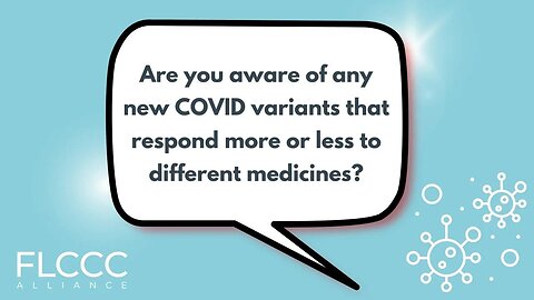 Are you aware of any new COVID variants that respond more or less to different medicines?