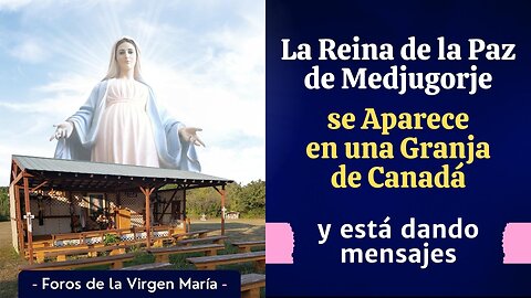 La Reina de la Paz de Medjugorje se Aparece en una Granja de Canadá [y está dando mensajes]