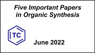 Five Important Papers in Organic Synthesis (June 2022)