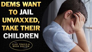 It's Scary: Dems Want to Jail Unvaxxed, Take Their Children