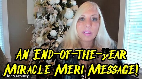 Dr. Meri Crouley: An End-of-the-Year Miracle Meri Message!