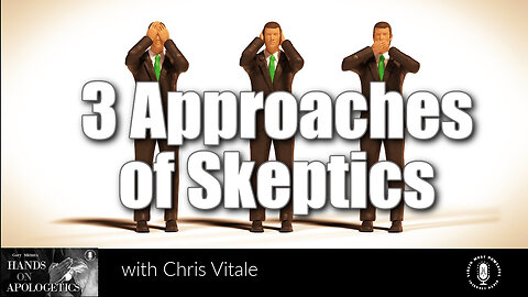 18 Jan 23, Hands on Apologetics: Three Approaches of Skeptics