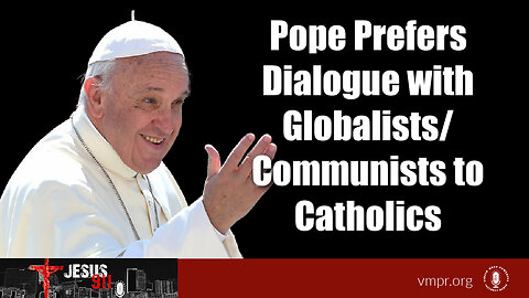 16 Jan 24, Jesus 911: Pope Prefers Dialogue with Globalists/Communists to Catholics