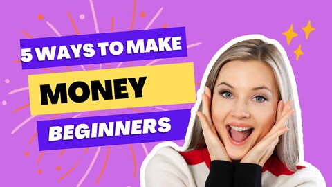 5 Ways To Make Money Online: The Complete Guide For Beginners 2023