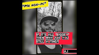 MR. NON-PC - If It's All "Rigged" Then Why Are You Still Voting?