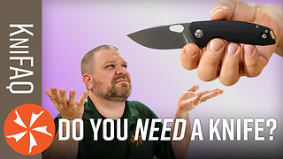 KnifeCenter FAQ #156: Why Do You Need A Knife?