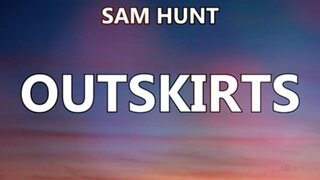 🎵 SAM HUNT - OUTSKIRTS (LYRICS)