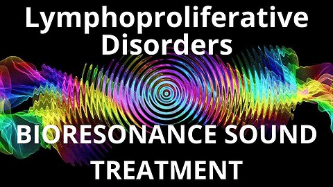 Lymphoproliferative Disorders_Sound therapy session_Sounds of nature