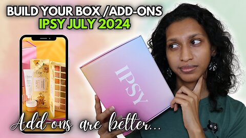 IPSY JULY 2024 Build Your Box & Add-Ons