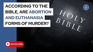 According to the bible, are abortion and euthanasia forms of murder?