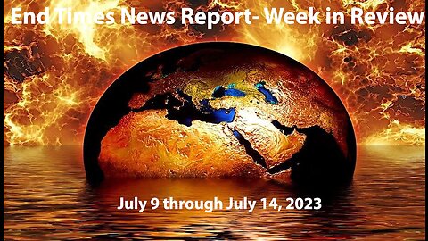 Jesus 24/7 Episode #178: End Times News Report- Week in Review: 7/9-7/14/23