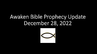 Awaken Bible Prophecy Update 12-28-22: Coming Soon – Yet Still a Little While
