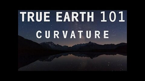 TRUE EARTH 101: CURVATURE