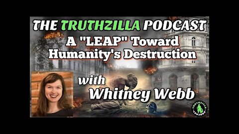 Truthzilla #079 - Whitney Webb - A "Leap" Toward Humanity's Destruction