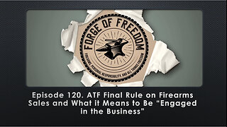 Episode 120. ATF Final Rule on Firearms Sales and What it Means to Be “Engaged in the Business”