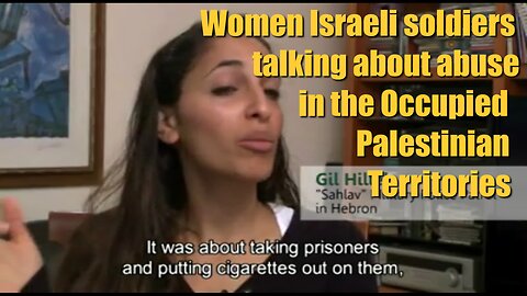 Women Israeli soldiers talking about abuse in the Occupied Palestinian Territories