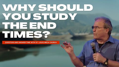 Why Should You Study the End Times? Question and Answer time with St. Louis Mega Church